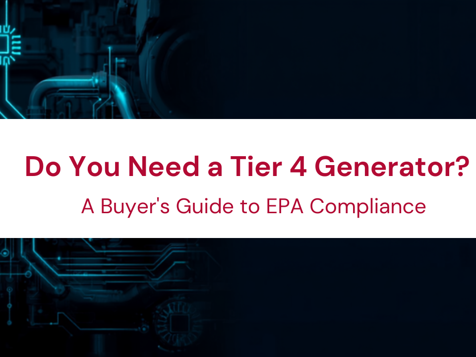 Do You Need a Tier 4 Generator? A Buyer's Guide to EPA Compliance